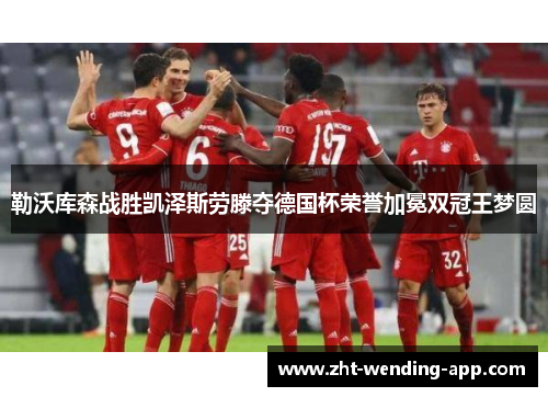 勒沃库森战胜凯泽斯劳滕夺德国杯荣誉加冕双冠王梦圆