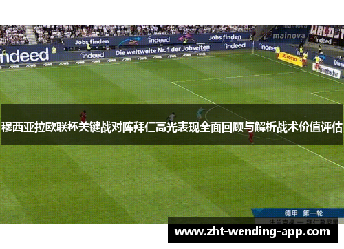 穆西亚拉欧联杯关键战对阵拜仁高光表现全面回顾与解析战术价值评估 穆西亚拉欧联杯关键战对阵拜仁高光表现全面回顾与解析战术价值评估